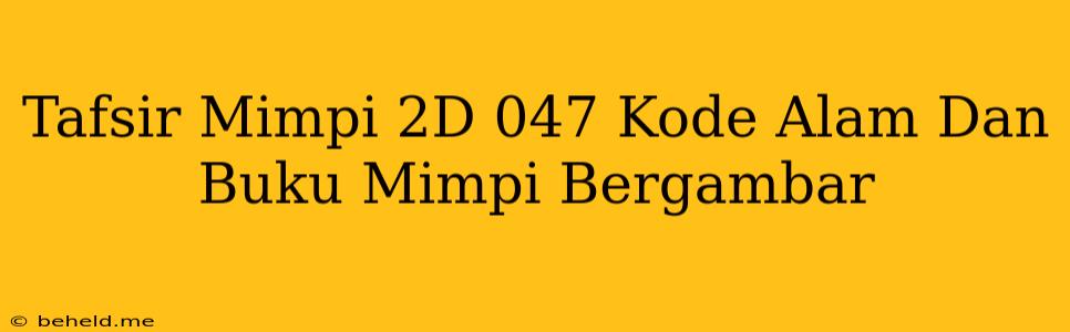 Tafsir Mimpi 2D 047 Kode Alam Dan Buku Mimpi Bergambar