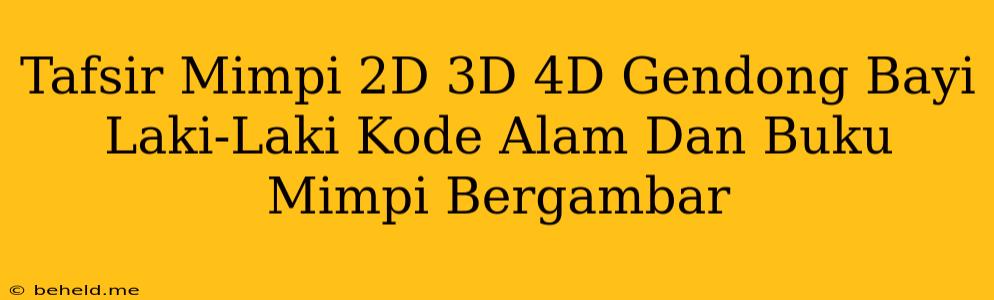 Tafsir Mimpi 2D 3D 4D Gendong Bayi Laki-Laki Kode Alam Dan Buku Mimpi Bergambar