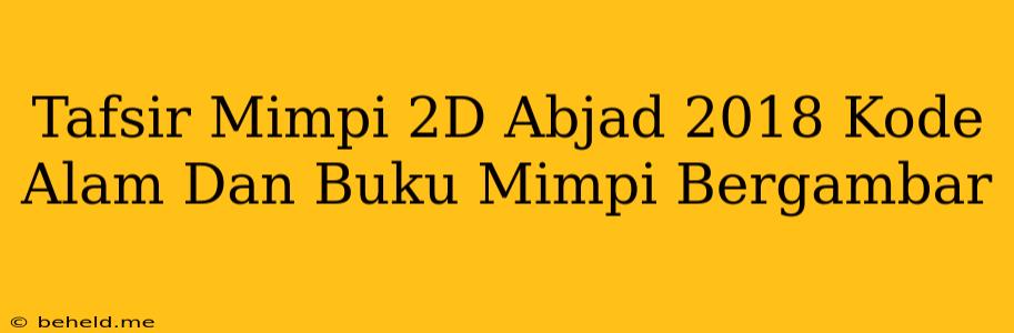 Tafsir Mimpi 2D Abjad 2018 Kode Alam Dan Buku Mimpi Bergambar