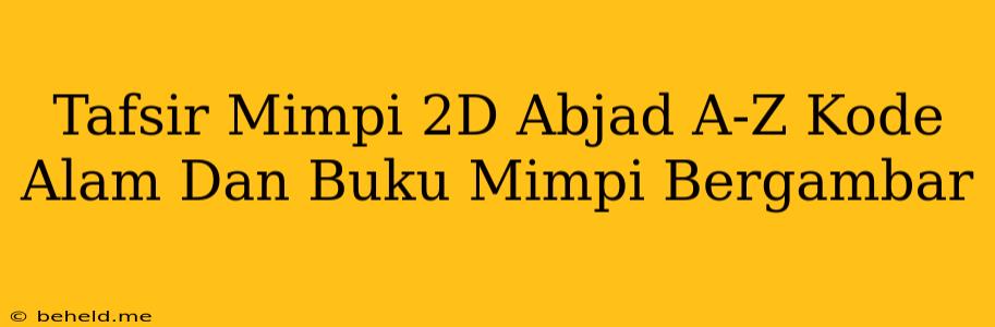 Tafsir Mimpi 2D Abjad A-Z Kode Alam Dan Buku Mimpi Bergambar