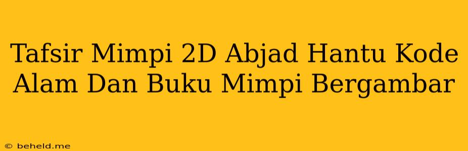 Tafsir Mimpi 2D Abjad Hantu Kode Alam Dan Buku Mimpi Bergambar