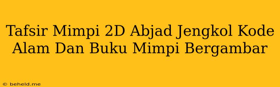 Tafsir Mimpi 2D Abjad Jengkol Kode Alam Dan Buku Mimpi Bergambar