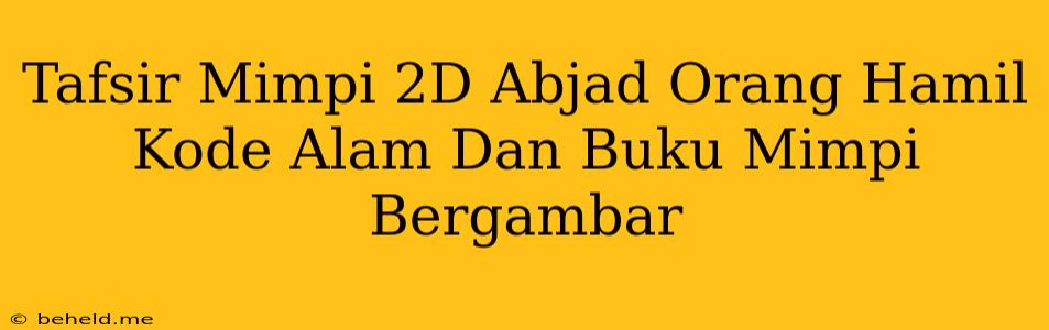 Tafsir Mimpi 2D Abjad Orang Hamil Kode Alam Dan Buku Mimpi Bergambar