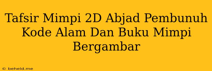 Tafsir Mimpi 2D Abjad Pembunuh Kode Alam Dan Buku Mimpi Bergambar