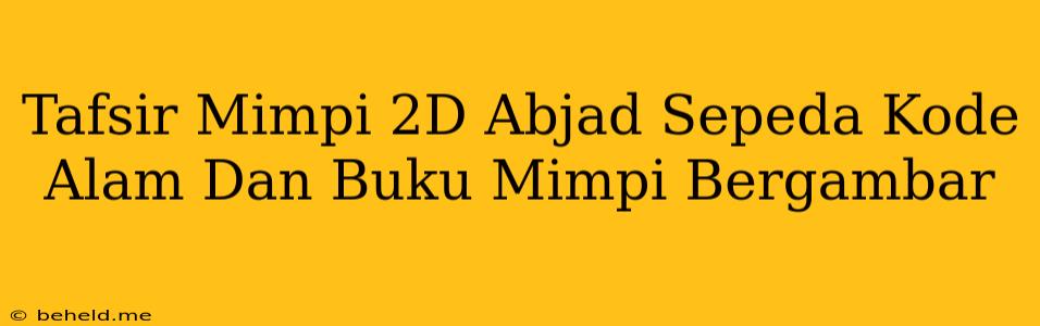 Tafsir Mimpi 2D Abjad Sepeda Kode Alam Dan Buku Mimpi Bergambar