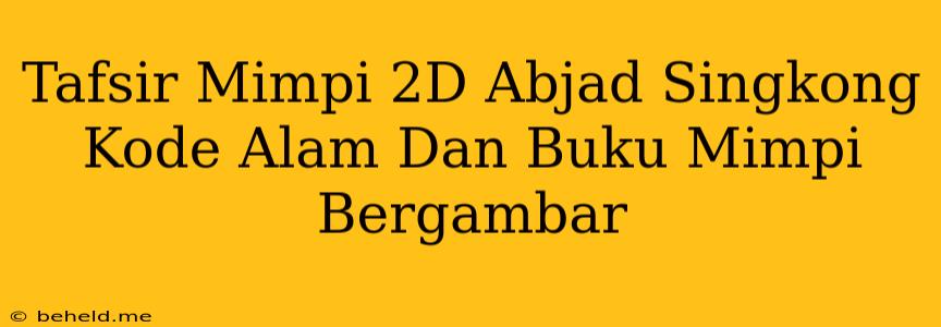 Tafsir Mimpi 2D Abjad Singkong Kode Alam Dan Buku Mimpi Bergambar