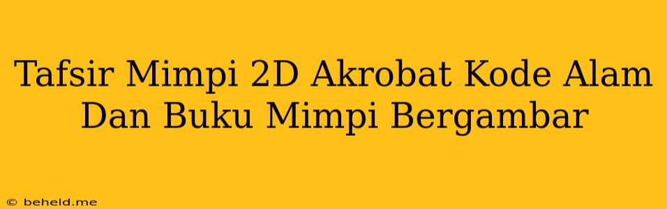 Tafsir Mimpi 2D Akrobat Kode Alam Dan Buku Mimpi Bergambar