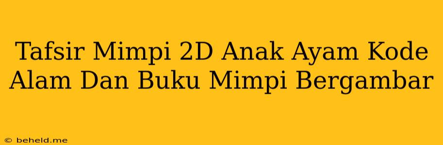 Tafsir Mimpi 2D Anak Ayam Kode Alam Dan Buku Mimpi Bergambar