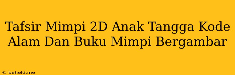 Tafsir Mimpi 2D Anak Tangga Kode Alam Dan Buku Mimpi Bergambar