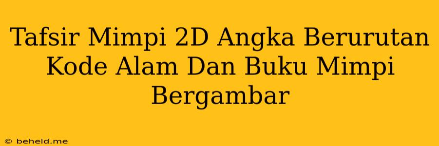 Tafsir Mimpi 2D Angka Berurutan Kode Alam Dan Buku Mimpi Bergambar