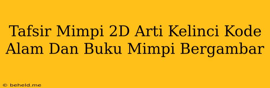 Tafsir Mimpi 2D Arti Kelinci Kode Alam Dan Buku Mimpi Bergambar