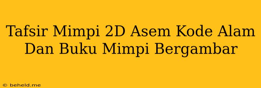 Tafsir Mimpi 2D Asem Kode Alam Dan Buku Mimpi Bergambar