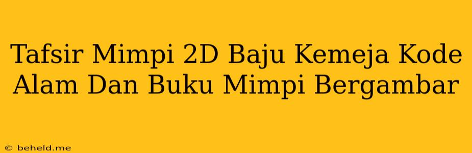 Tafsir Mimpi 2D Baju Kemeja Kode Alam Dan Buku Mimpi Bergambar