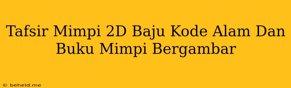 Tafsir Mimpi 2D Baju Kode Alam Dan Buku Mimpi Bergambar