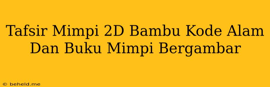 Tafsir Mimpi 2D Bambu Kode Alam Dan Buku Mimpi Bergambar