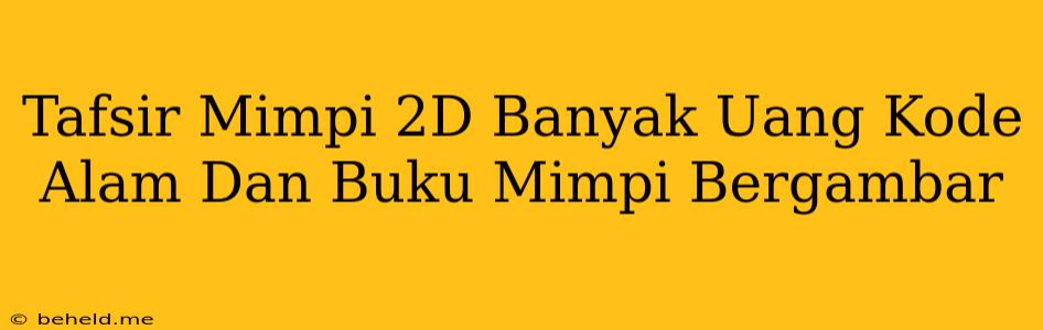 Tafsir Mimpi 2D Banyak Uang Kode Alam Dan Buku Mimpi Bergambar