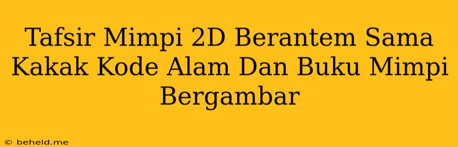 Tafsir Mimpi 2D Berantem Sama Kakak Kode Alam Dan Buku Mimpi Bergambar