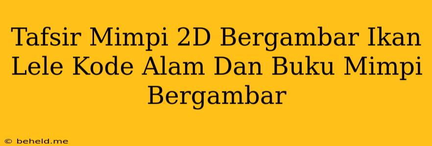 Tafsir Mimpi 2D Bergambar Ikan Lele Kode Alam Dan Buku Mimpi Bergambar