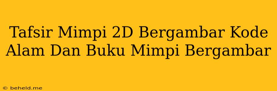 Tafsir Mimpi 2D Bergambar Kode Alam Dan Buku Mimpi Bergambar