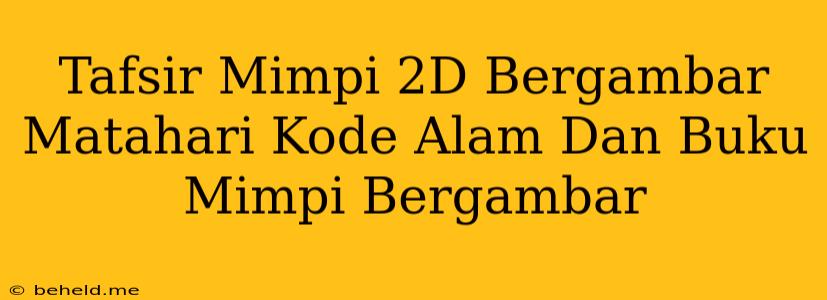 Tafsir Mimpi 2D Bergambar Matahari Kode Alam Dan Buku Mimpi Bergambar