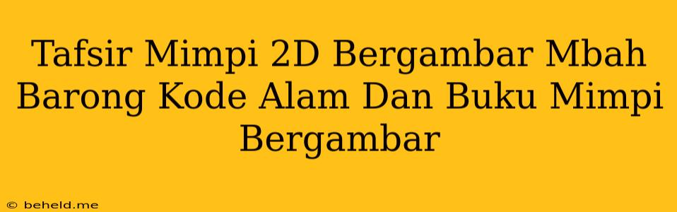 Tafsir Mimpi 2D Bergambar Mbah Barong Kode Alam Dan Buku Mimpi Bergambar