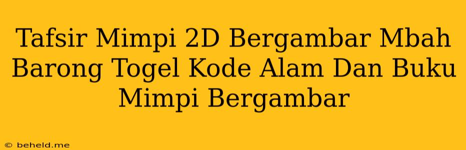 Tafsir Mimpi 2D Bergambar Mbah Barong Togel Kode Alam Dan Buku Mimpi Bergambar