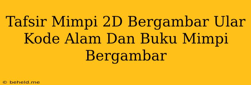 Tafsir Mimpi 2D Bergambar Ular Kode Alam Dan Buku Mimpi Bergambar