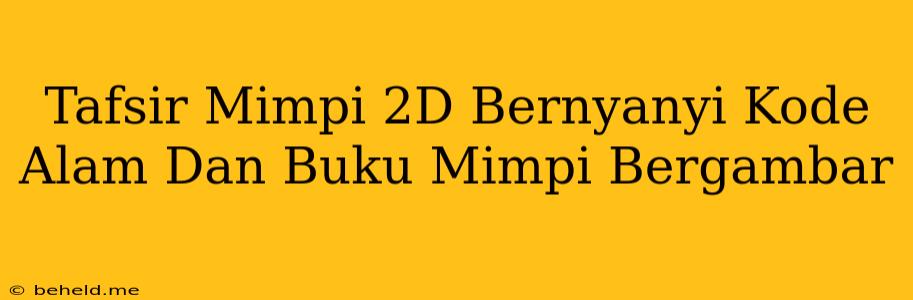 Tafsir Mimpi 2D Bernyanyi Kode Alam Dan Buku Mimpi Bergambar