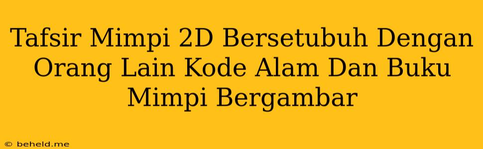 Tafsir Mimpi 2D Bersetubuh Dengan Orang Lain Kode Alam Dan Buku Mimpi Bergambar