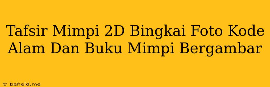 Tafsir Mimpi 2D Bingkai Foto Kode Alam Dan Buku Mimpi Bergambar