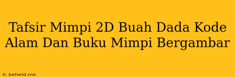 Tafsir Mimpi 2D Buah Dada Kode Alam Dan Buku Mimpi Bergambar