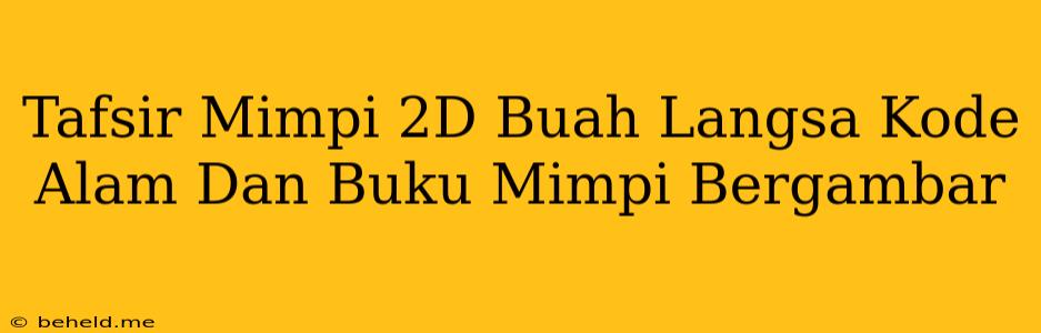 Tafsir Mimpi 2D Buah Langsa Kode Alam Dan Buku Mimpi Bergambar