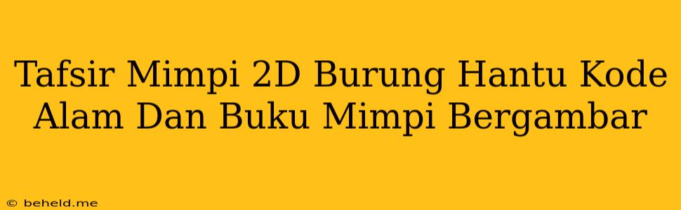 Tafsir Mimpi 2D Burung Hantu Kode Alam Dan Buku Mimpi Bergambar