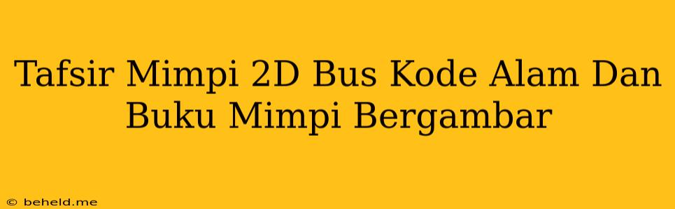 Tafsir Mimpi 2D Bus Kode Alam Dan Buku Mimpi Bergambar