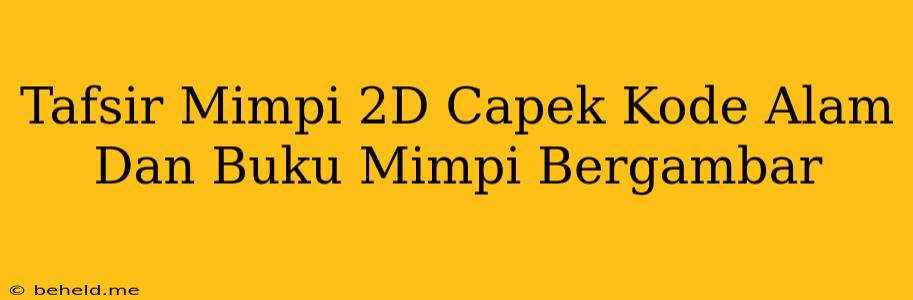 Tafsir Mimpi 2D Capek Kode Alam Dan Buku Mimpi Bergambar