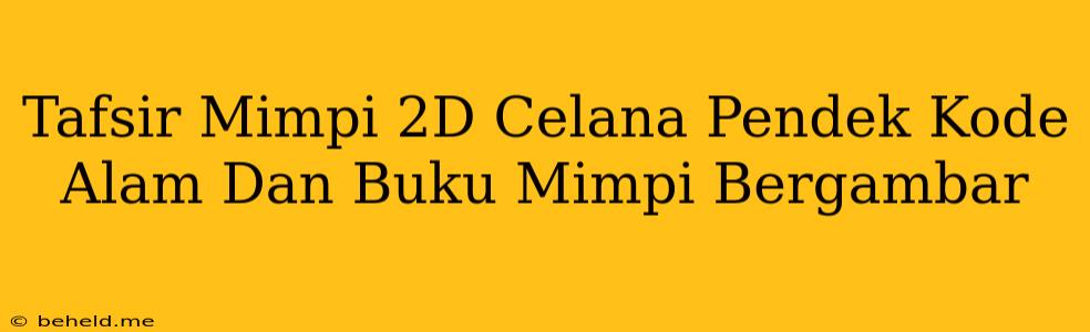 Tafsir Mimpi 2D Celana Pendek Kode Alam Dan Buku Mimpi Bergambar