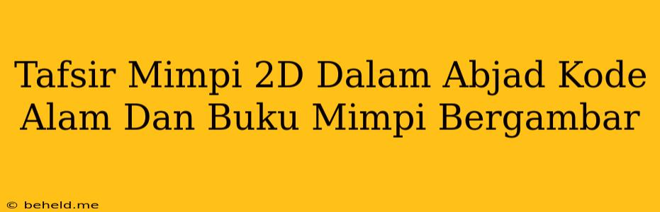 Tafsir Mimpi 2D Dalam Abjad Kode Alam Dan Buku Mimpi Bergambar