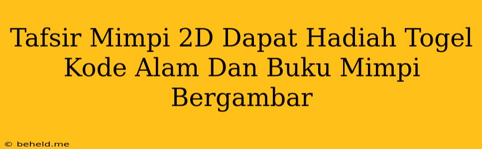 Tafsir Mimpi 2D Dapat Hadiah Togel Kode Alam Dan Buku Mimpi Bergambar