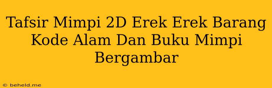 Tafsir Mimpi 2D Erek Erek Barang Kode Alam Dan Buku Mimpi Bergambar