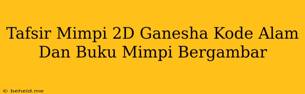 Tafsir Mimpi 2D Ganesha Kode Alam Dan Buku Mimpi Bergambar