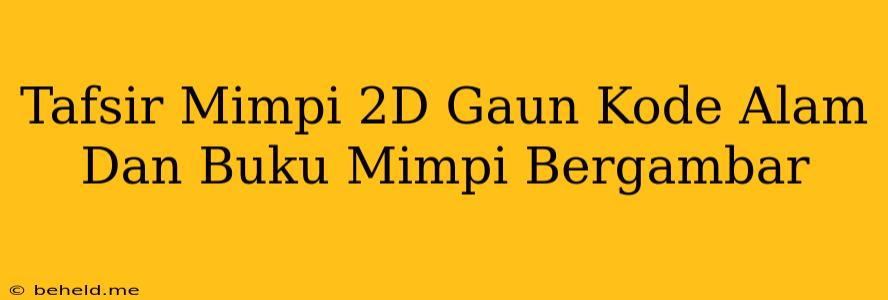 Tafsir Mimpi 2D Gaun Kode Alam Dan Buku Mimpi Bergambar