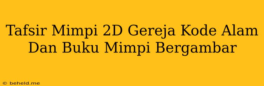 Tafsir Mimpi 2D Gereja Kode Alam Dan Buku Mimpi Bergambar