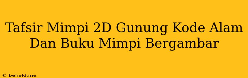 Tafsir Mimpi 2D Gunung Kode Alam Dan Buku Mimpi Bergambar