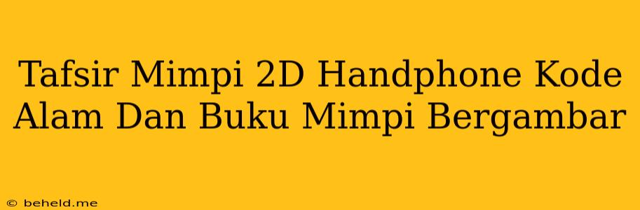 Tafsir Mimpi 2D Handphone Kode Alam Dan Buku Mimpi Bergambar