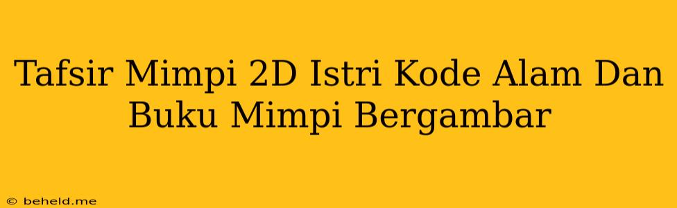 Tafsir Mimpi 2D Istri Kode Alam Dan Buku Mimpi Bergambar