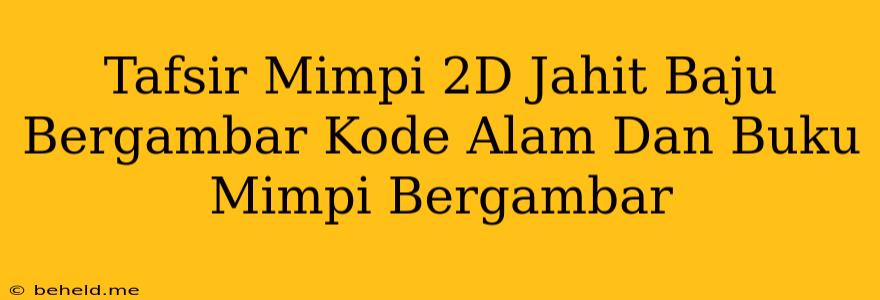 Tafsir Mimpi 2D Jahit Baju Bergambar Kode Alam Dan Buku Mimpi Bergambar