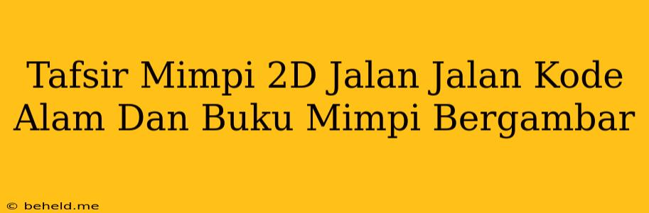 Tafsir Mimpi 2D Jalan Jalan Kode Alam Dan Buku Mimpi Bergambar