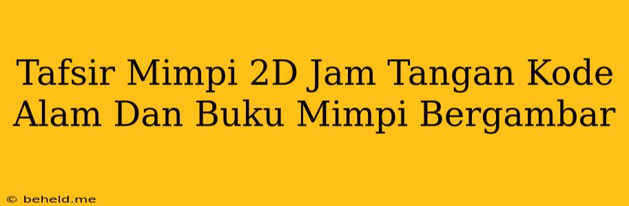 Tafsir Mimpi 2D Jam Tangan Kode Alam Dan Buku Mimpi Bergambar