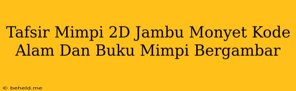 Tafsir Mimpi 2D Jambu Monyet Kode Alam Dan Buku Mimpi Bergambar