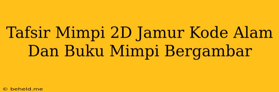 Tafsir Mimpi 2D Jamur Kode Alam Dan Buku Mimpi Bergambar